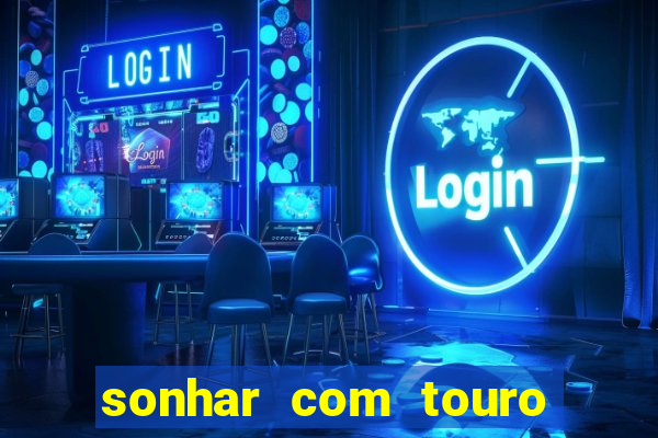 sonhar com touro bravo no mundo espiritual